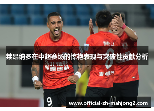莱昂纳多在中超赛场的惊艳表现与突破性贡献分析