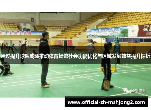 通过提升球队成绩推动体育场馆社会功能优化与区域发展效益提升探析 通过提升球队成绩推动体育场馆社会功能优化与区域发展效益提升探析