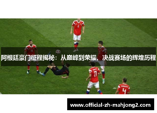 阿根廷豪门征程揭秘：从巅峰到荣耀，决战赛场的辉煌历程