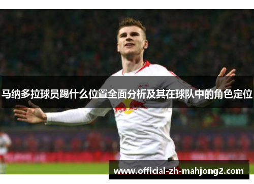 马纳多拉球员踢什么位置全面分析及其在球队中的角色定位 马纳多拉球员踢什么位置全面分析及其在球队中的角色定位