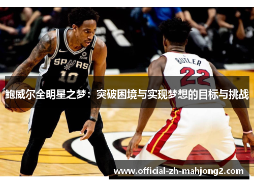 鲍威尔全明星之梦:突破困境与实现梦想的目标与挑战 鲍威尔全明星之梦:突破困境与实现梦想的目标与挑战