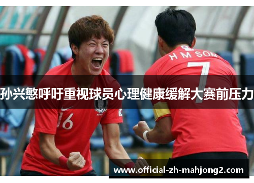 孙兴慜呼吁重视球员心理健康缓解大赛前压力