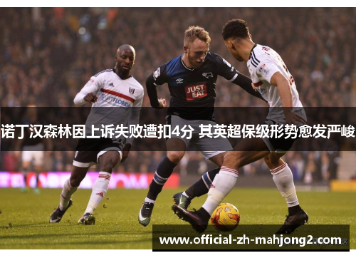 诺丁汉森林因上诉失败遭扣4分 其英超保级形势愈发严峻