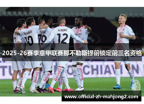2025-26赛季意甲联赛那不勒斯提前锁定前三名资格 2025-26赛季意甲联赛那不勒斯提前锁定前三名资格