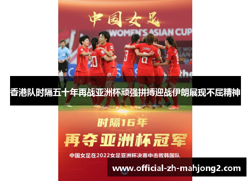 香港队时隔五十年再战亚洲杯顽强拼搏迎战伊朗展现不屈精神