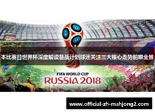 本比赛日世界杯深度解读备战计划球迷关注三大核心走势前瞻全景