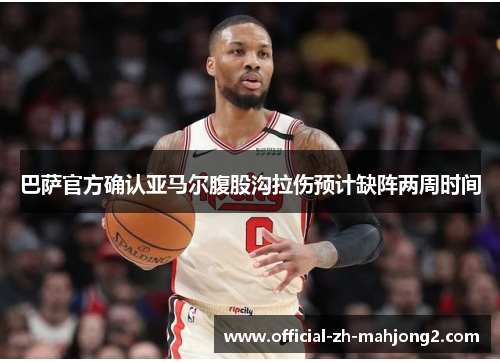 巴萨官方确认亚马尔腹股沟拉伤预计缺阵两周时间 巴萨官方确认亚马尔腹股沟拉伤预计缺阵两周时间
