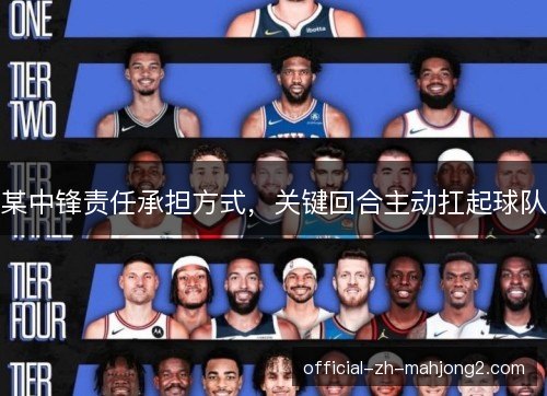 某中锋责任承担方式,关键回合主动扛起球队 某中锋责任承担方式,关键回合主动扛起球队