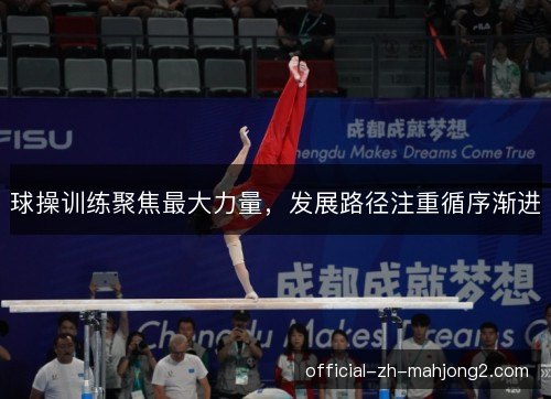 球操训练聚焦最大力量，发展路径注重循序渐进